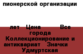 1.1)  пионерской организации 40 лет › Цена ­ 249 - Все города Коллекционирование и антиквариат » Значки   . Удмуртская респ.,Глазов г.